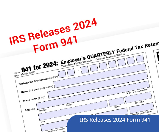 IRS Releases 2024 Form 941, Instructions for Form and Schedule B