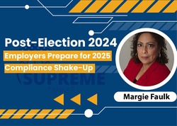 Post-Election 2024: Employers Prepare for 2025 Compliance Shake-Up